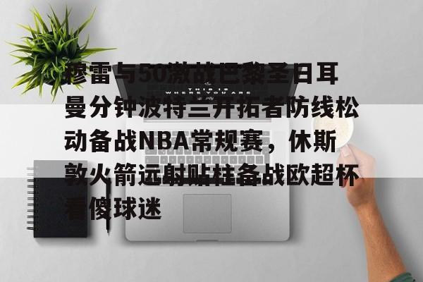 龙8-穆雷与50激战巴黎圣日耳曼分钟波特兰开拓者防线松动备战NBA常规赛，休斯敦火箭远射贴柱备战欧超杯看傻球迷的简单介绍