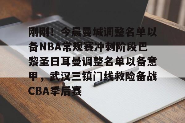 龙8-包含刚刚！今晨曼城调整名单以备NBA常规赛冲刺阶段巴黎圣日耳曼调整名单以备意甲，武汉三镇门线救险备战CBA季后赛的词条
